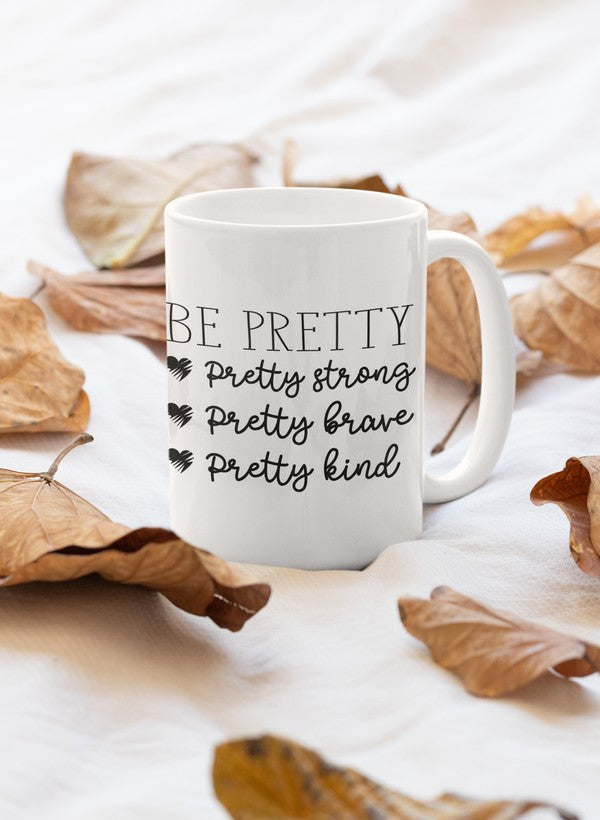 Be Pretty Mug-pretty strong, brave, kind.