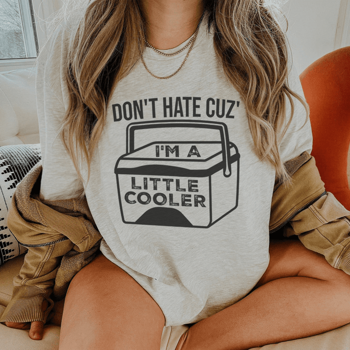 Don't Hate Cuz' I'm A Little Cooler - T-shirt