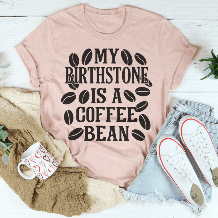 My Birthstone Is A Coffee Bean T-Shirt