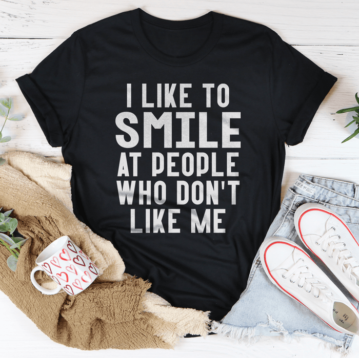 T-Shirt--"I Like To Smile At People Who Don't Like Me"