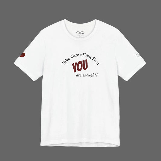 “Take Care of You First, YOU are enough!” --Self-Care T-Shirt — Short Sleeve Shirt